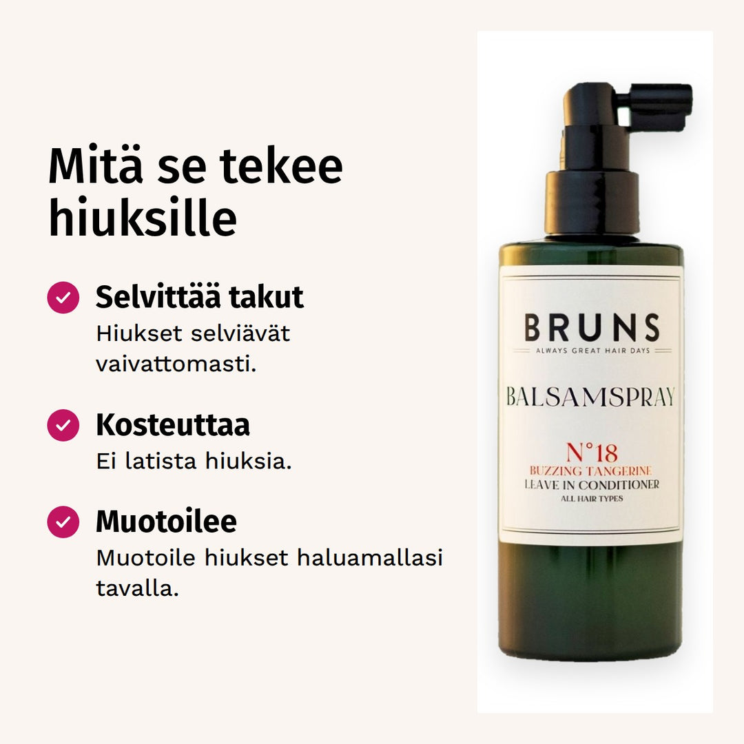 BRUNS Products Nr18 Exciting Tangerine Balsamspray 200ml. Mitä se tekee hiuksille. Selvittää takut: Hiukset selviävät vaivattomasti. Kosteuttaa: Ei latista hiuksia. Muotoilee: Muotoile hiukset haluamallasi tavalla.