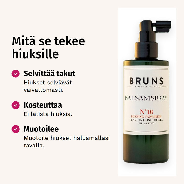 BRUNS Products Nr18 Exciting Tangerine Balsamspray 200ml. Mitä se tekee hiuksille. Selvittää takut: Hiukset selviävät vaivattomasti. Kosteuttaa: Ei latista hiuksia. Muotoilee: Muotoile hiukset haluamallasi tavalla.