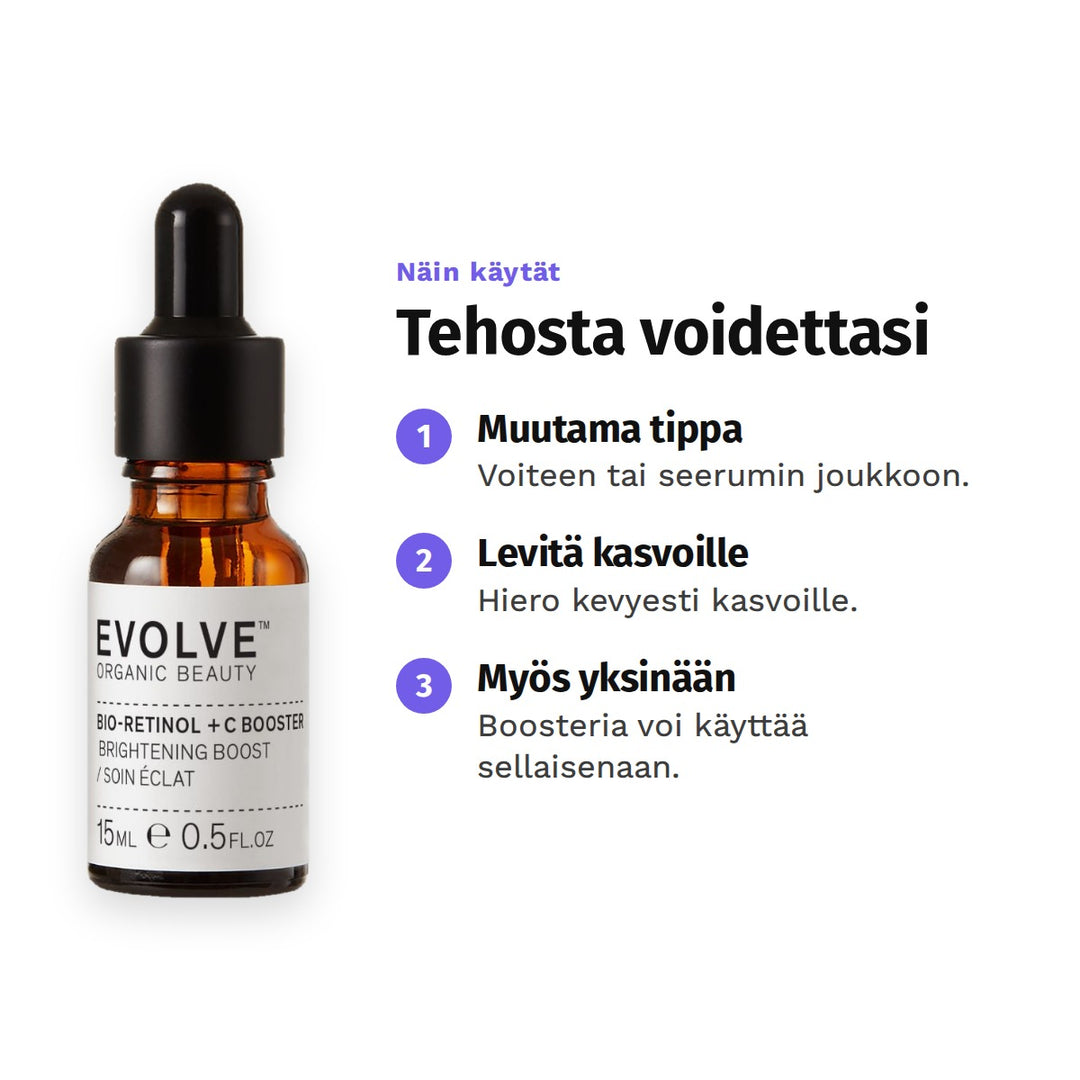 Evolve Bio-Retinol + C Booster 15 ml, käyttö: 1. Muutama tippa: Voiteen tai seerumin joukkoon. 2. Levitä kasvoille: Hiero kevyesti kasvoille. 3. Myös yksinään: Boosteria voi käyttää sellaisenaan.
