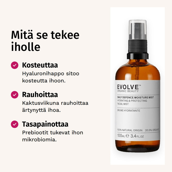 Evolve Organic Beauty Daily Defence Kosteuttava kasvosuihke 100ml. Mitä se tekee iholle. Kosteuttaa: Hyaluronihappo sitoo kosteutta ihoon. Rauhoittaa: Kaktusviikuna rauhoittaa ärtynyttä ihoa. Tasapainottaa: Prebiootit tukevat ihon mikrobiomia.