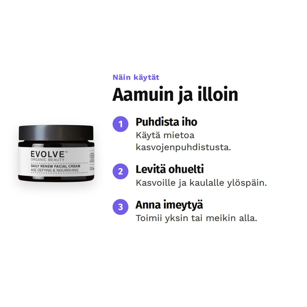 Evolve Daily Renew -kasvovoide 30 ml, käyttö: 1. Puhdista iho: Käytä mietoa kasvojenpuhdistusta. 2. Levitä ohuelti: Kasvoille ja kaulalle ylöspäin. 3. Anna imeytyä: Toimii yksin tai meikin alla.