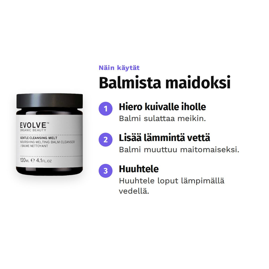 Evolve Gentle Cleansing Melt -puhdistusbalmi 120 ml, käyttö: 1. Hiero kuivalle iholle: Balmi sulattaa meikin. 2. Lisää lämmintä vettä: Balmi muuttuu maitomaiseksi. 3. Huuhtele: Huuhtele loput lämpimällä vedellä.