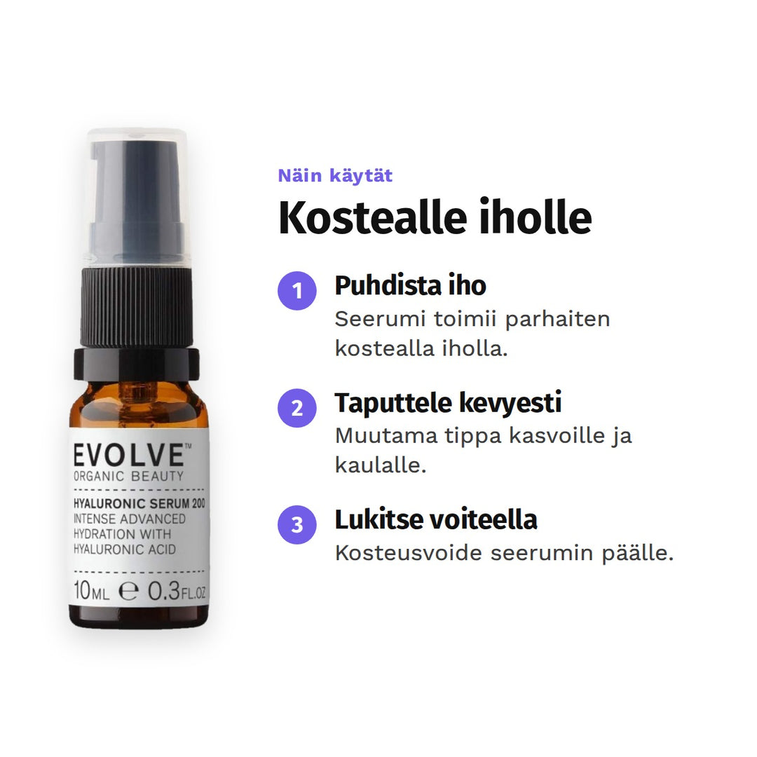 Evolve Hyaluronihapposeerumi 10 ml, käyttö: 1. Puhdista iho: Seerumi toimii parhaiten kostealla iholla. 2. Taputtele kevyesti: Muutama tippa kasvoille ja kaulalle. 3. Lukitse voiteella: Kosteusvoide seerumin päälle.