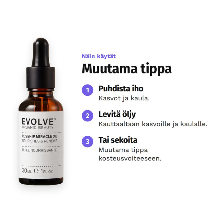 Evolve Rosehip Miracle Oil 30 ml, käyttö: 1. Puhdista iho: Kasvot ja kaula. 2. Levitä öljy: Kauttaaltaan kasvoille ja kaulalle. 3. Tai sekoita: Muutama tippa kosteusvoiteeseen.