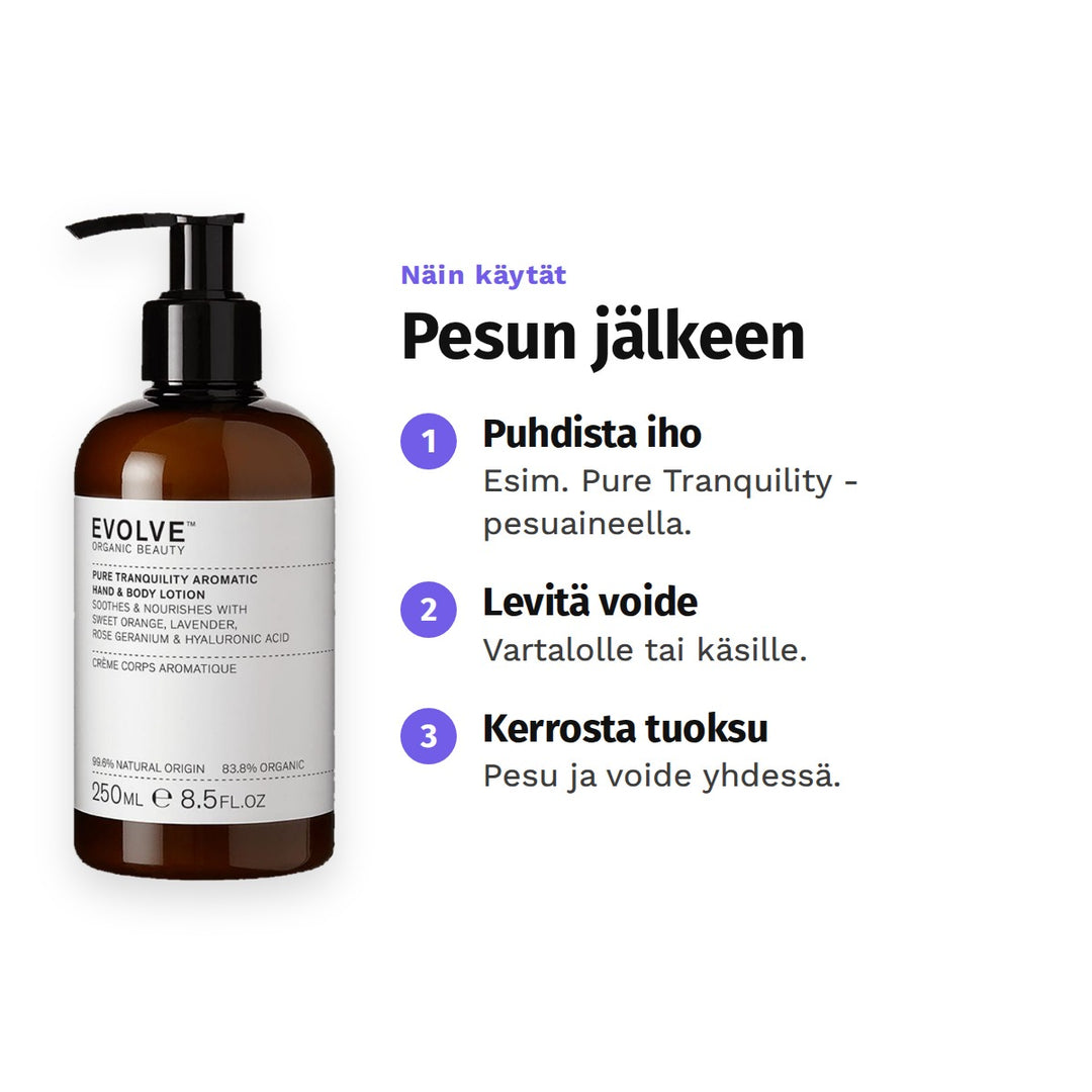 Evolve Pure Tranquility Hand &amp; Body Lotion 250 ml, käyttö: 1. Puhdista iho: Esim. Pure Tranquility -pesuaineella. 2. Levitä voide: Vartalolle tai käsille. 3. Kerrosta tuoksu: Pesu ja voide yhdessä.