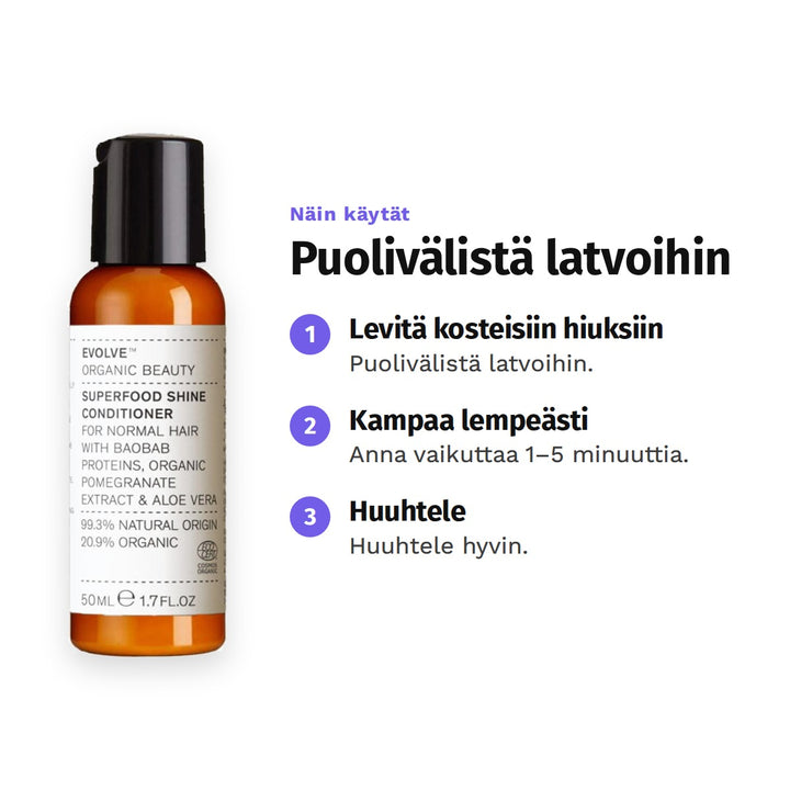 Evolve Superfood Shine Conditioner 50 ml, käyttö: 1. Levitä kosteisiin hiuksiin: Puolivälistä latvoihin. 2. Kampaa lempeästi: Anna vaikuttaa 1–5 minuuttia. 3. Huuhtele: Huuhtele hyvin.
