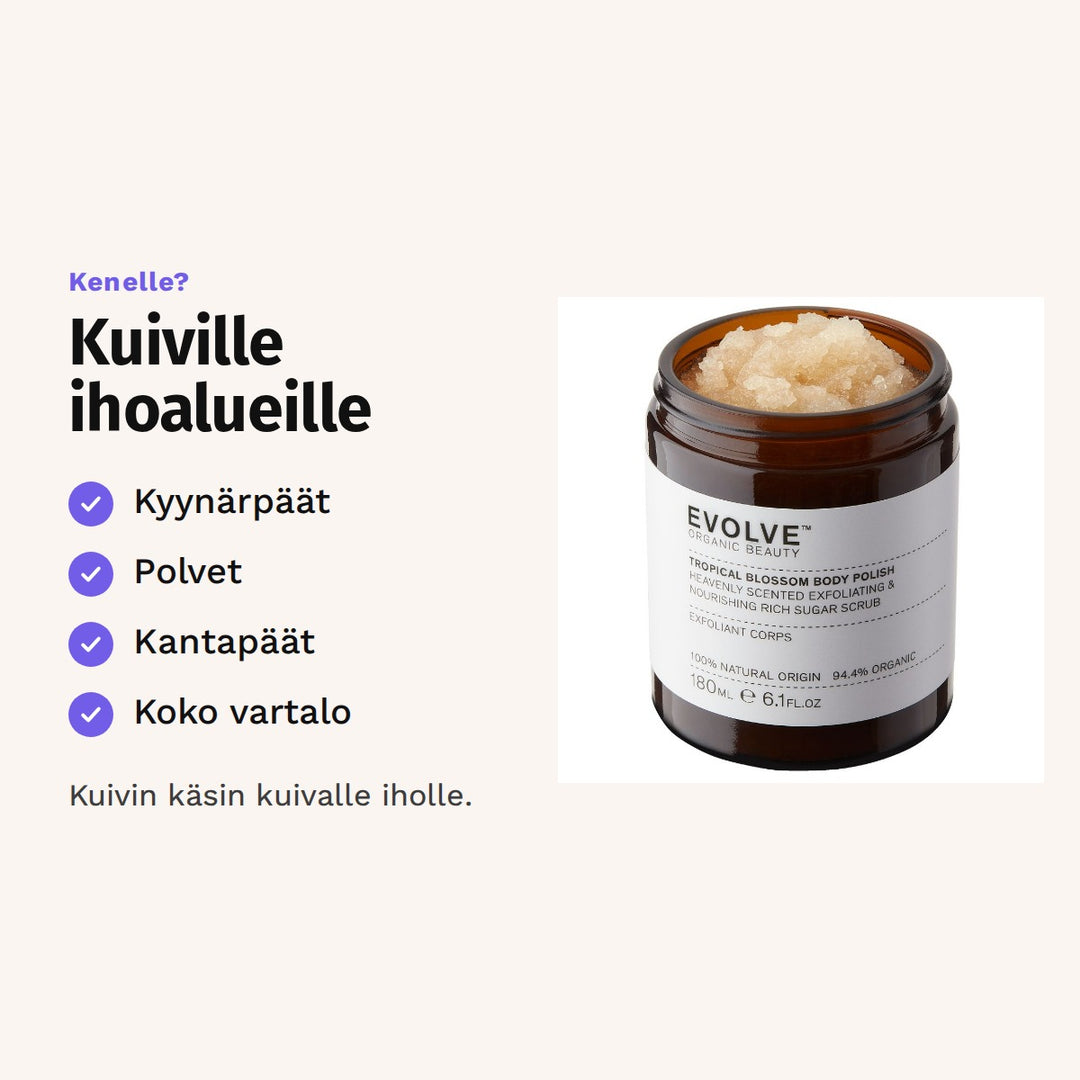 Evolve Tropical Blossom Body Polish 180 ml sopii: kyynärpäät, polvet, kantapäät ja koko vartalo.