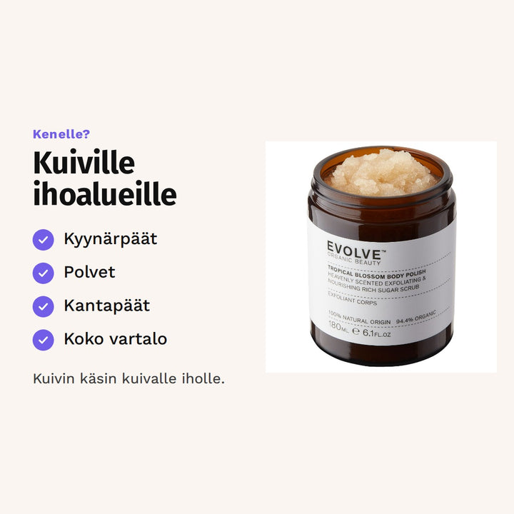 Evolve Tropical Blossom Body Polish 180 ml sopii: kyynärpäät, polvet, kantapäät ja koko vartalo.