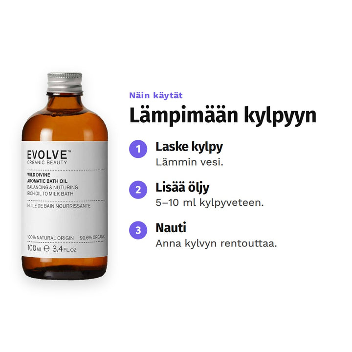 Evolve Wild Divine Bath Oil 100 ml, käyttö: 1. Laske kylpy: Lämmin vesi. 2. Lisää öljy: 5–10 ml kylpyveteen. 3. Nauti: Anna kylvyn rentouttaa.