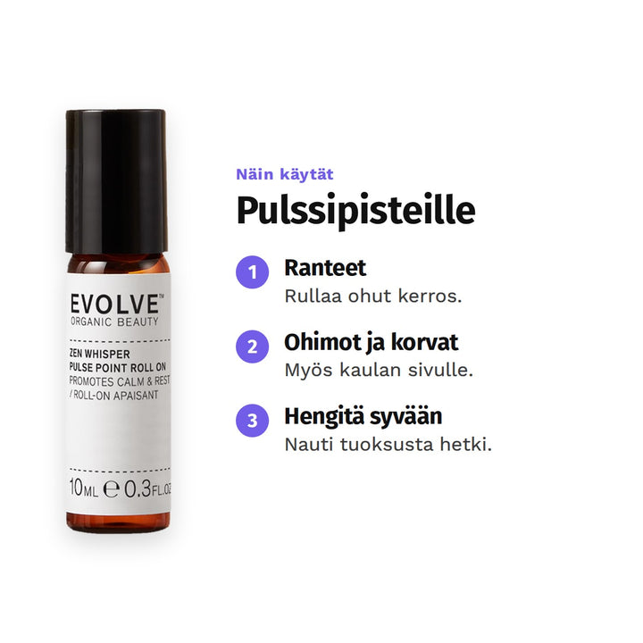 Evolve Zen Whisper Pulse Point Roll-On 10 ml, käyttö: 1. Ranteet: Rullaa ohut kerros. 2. Ohimot ja korvat: Myös kaulan sivulle. 3. Hengitä syvään: Nauti tuoksusta hetki.