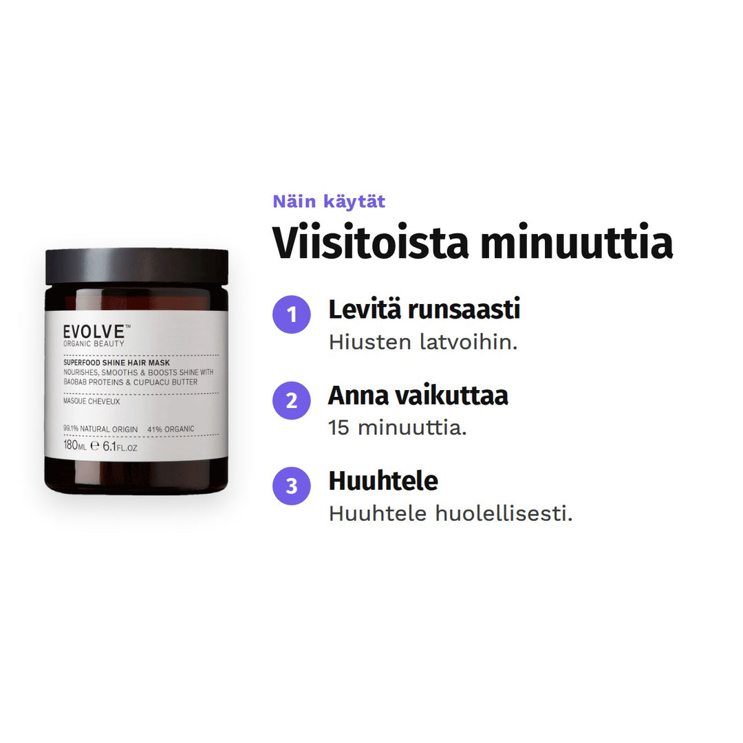 Evolve Superfood Shine Hair Mask 180 ml, käyttö: 1. Levitä runsaasti: Hiusten latvoihin. 2. Anna vaikuttaa: 15 minuuttia. 3. Huuhtele: Huuhtele huolellisesti.